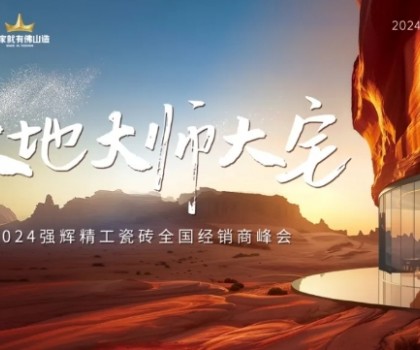 大地·大師·大宅 | 2024強(qiáng)輝精工瓷磚全國(guó)經(jīng)銷商峰會(huì)圓滿舉辦！