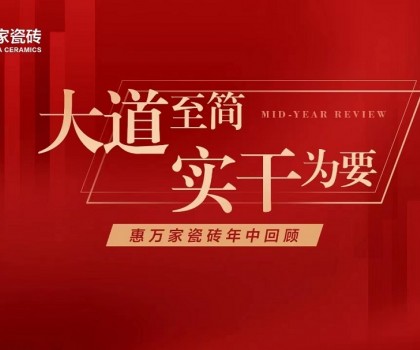 大道至簡(jiǎn)，實(shí)干為要│惠萬家瓷磚年中大事件回顧