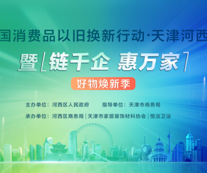 政企聯(lián)動(dòng)，好物煥新！恒潔助力全國消費(fèi)品以舊換新行動(dòng)·天津站盛大啟幕