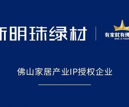 權(quán)威認(rèn)可！新明珠綠材獲得“有家就有佛山造”IP授權(quán)